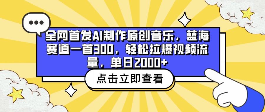 全网首发AI制作原创音乐，蓝海赛道一首300，轻松拉爆视频流量，单日2000+-搞钱基地