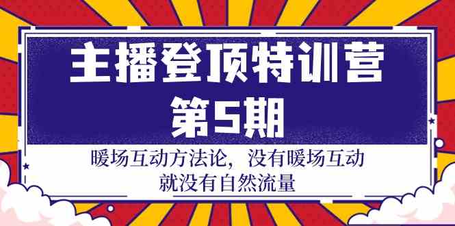 主播登顶特训营第5期：暖场互动方法论 没有暖场互动就没有自然流量（30节）-搞钱基地