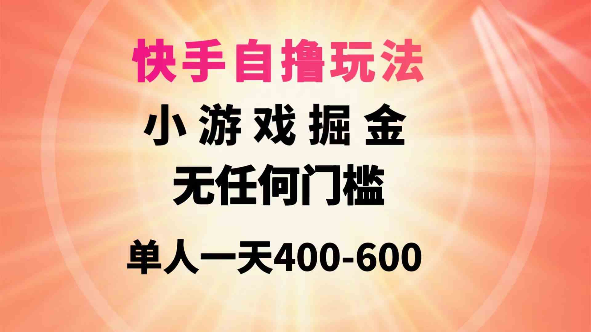 （9712期）快手自撸玩法小游戏掘金无任何门槛单人一天400-600-搞钱基地