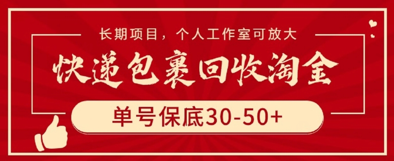 快递包裹回收淘金，单号保底30-50+，长期项目，个人工作室可放大-搞钱基地