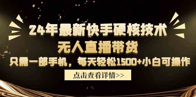 （9779期）24年最新快手硬核技术无人直播带货，只需一部手机 每天轻松1500+小白可操作-搞钱基地