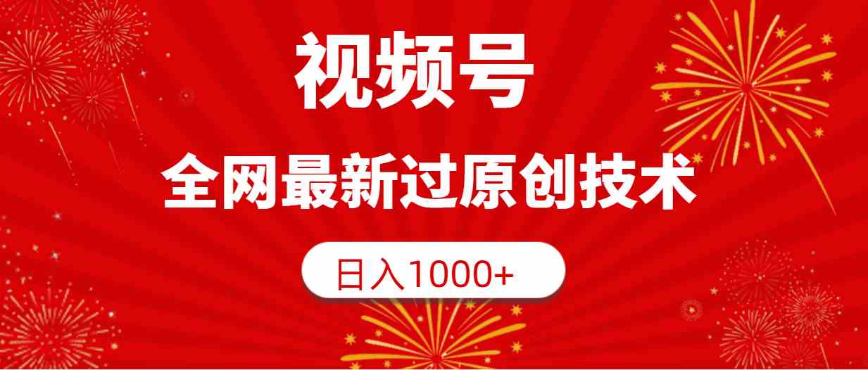 （9713期）视频号，全网最新过原创技术，日入1000+-搞钱基地