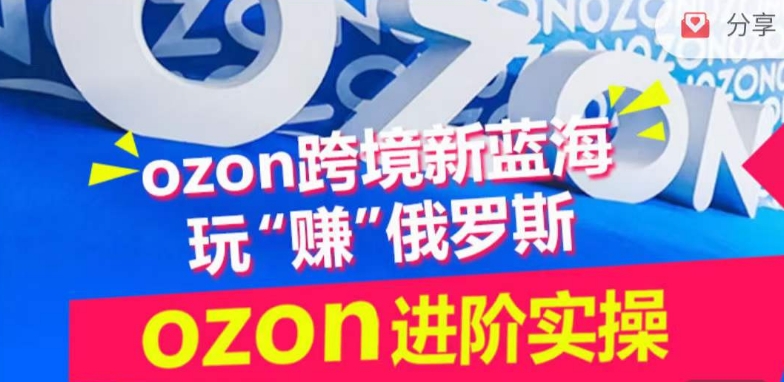 ozon跨境新蓝海玩“赚”俄罗斯，ozon进阶实操训练营-搞钱基地