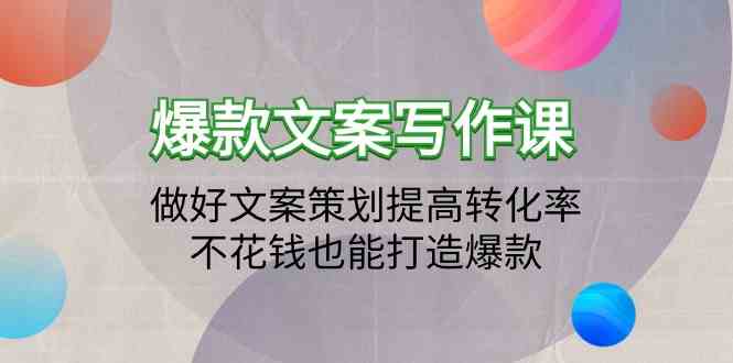 爆款文案写作课-做好文案策划提高转化率，不花钱也能打造爆款（19节课）-搞钱基地