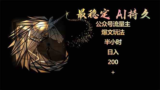 （9803期）最稳定版公众号流量主AI持久爆文玩法 小白轻松掌握 2个月实测半小时日入200-搞钱基地
