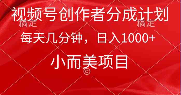 （9778期）视频号创作者分成计划，每天几分钟，收入1000+，小而美项目-搞钱基地