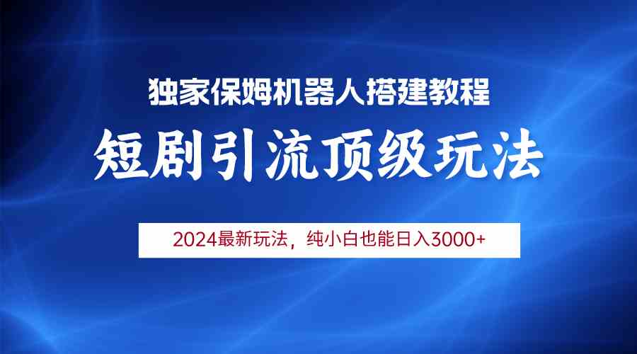（9780期）2024短剧引流机器人玩法，小白月入3000+-搞钱基地