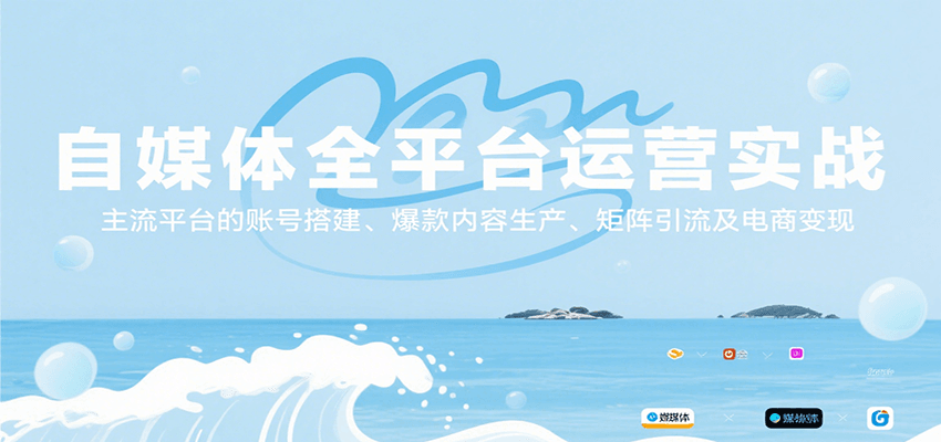 自媒体全平台运营实战，主流平台的账号搭建、爆款内容生产、矩阵引流及电商变现-搞钱基地