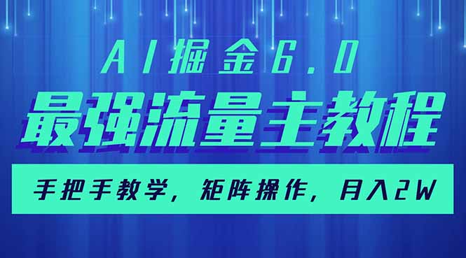（14378期）AI掘金6.0，最强流量主教程，手把手教学，矩阵操作，月入2w+-搞钱基地