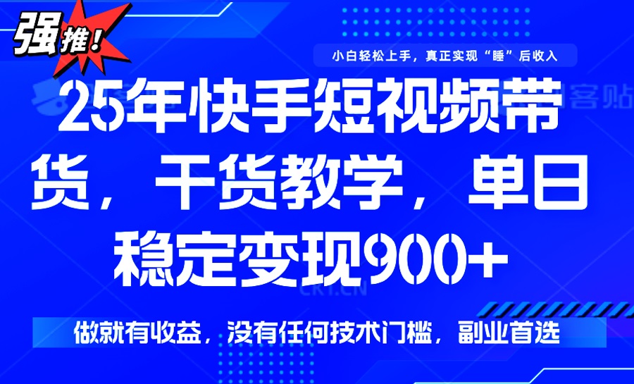 （14373期）25年最新快手短视频带货，单日稳定变现900+，没有技术门槛，做就有收益-搞钱基地