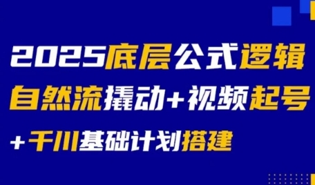 2025底层公式逻辑自然流撬动+视频起号+千川基础计划搭建-搞钱基地