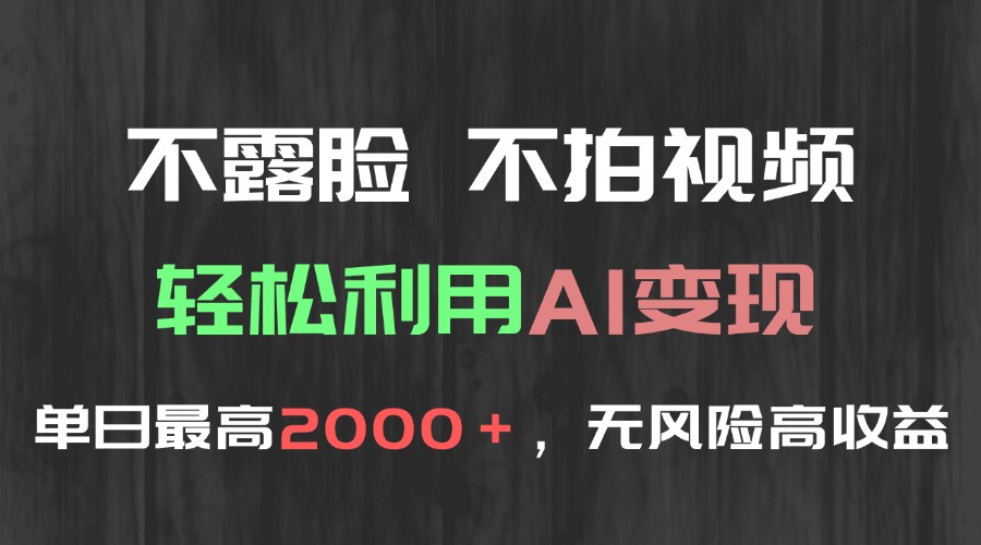不露脸，不拍视频，轻松利用AI变现，单日最高2000＋，无风险高利润-搞钱基地