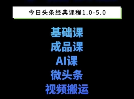头条图文课1-5期教你头条图文写作、微头条、视频搬运变现，适合新手快速起号玩法-搞钱基地