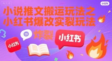 小说推文搬运玩法之小红书，小红书爆改实长炸裂玩法-搞钱基地