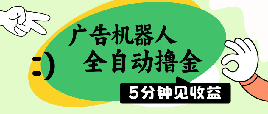 （14299期）广告机器人全自动撸金，5分钟见收益，无需人工，单机日入500+-搞钱基地