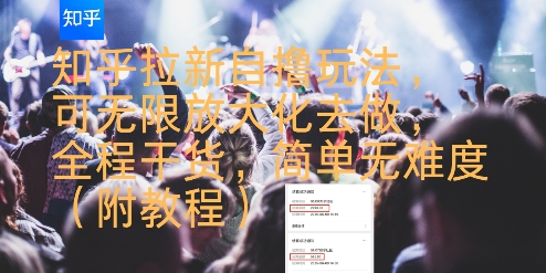 知乎拉新自撸玩法，可无限放大化去做，全程干货，简单无难度(附教程)-搞钱基地