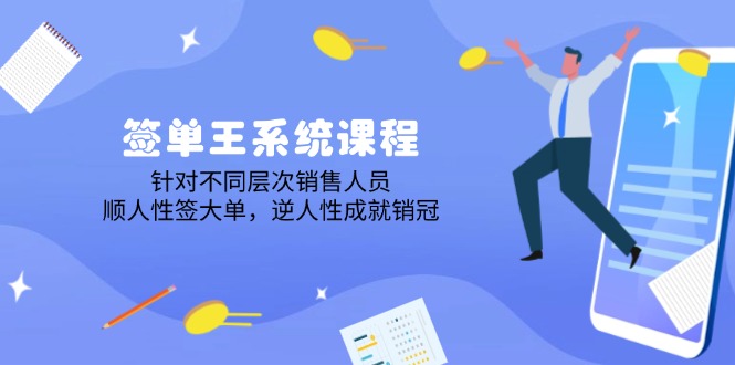 （14278期）签单王系统课程，针对不同层次销售人员，顺人性签大单，逆人性成就销冠-搞钱基地
