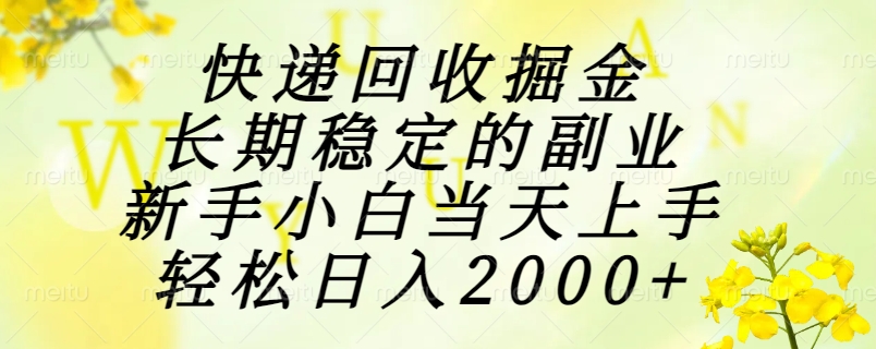 快递回收掘金，长期稳定的副业，新手小白当天上手，轻松日入2000+-搞钱基地