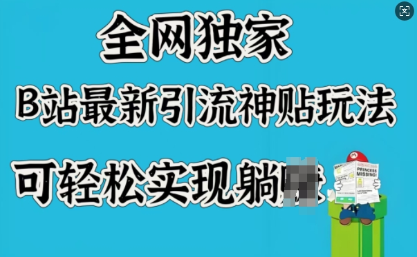 全网独家，B站最新引流神贴玩法，可轻松实现躺Z-搞钱基地