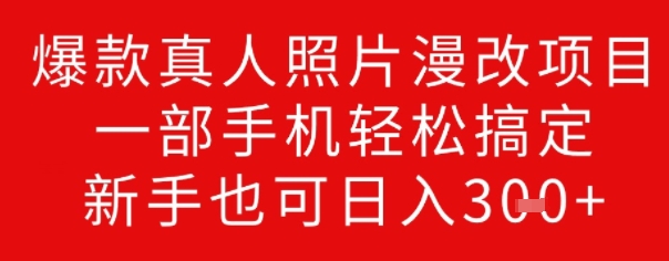 爆款真人照片漫改项目，一部手机轻松搞定，新手也可日入3张-搞钱基地