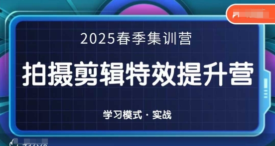 2025春季拍剪全能集训营，拍摄剪辑特效提升营-搞钱基地