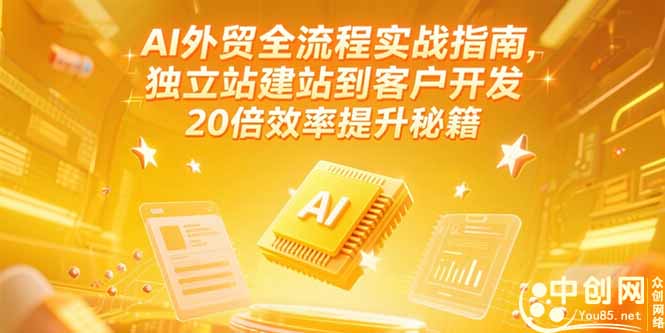 AI外贸全流程实战指南，独立站建站到客户开发，20倍效率提升秘籍(更新6月-搞钱基地