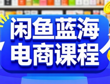闲鱼蓝海电商课程，手把手助你快速上手，轻松实现闲鱼稳定盈利-搞钱基地