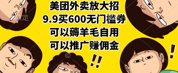 美团外卖放大招，9.9买600无门槛券，可以薅羊毛自用，可以推广挣佣金【揭秘】-搞钱基地
