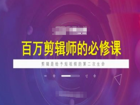 百万剪辑师必修课，剪辑是给予短视频的第二次生命-搞钱基地