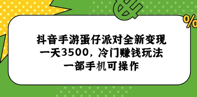 抖音手游蛋仔派对全新变现，一天3500，冷门赚钱玩法，一部手机可操作-搞钱基地