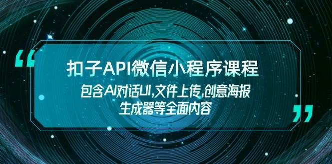 扣子API微信小程序课程，包含AI对话UI,文件上传,创意海报生成器等全面内容-搞钱基地