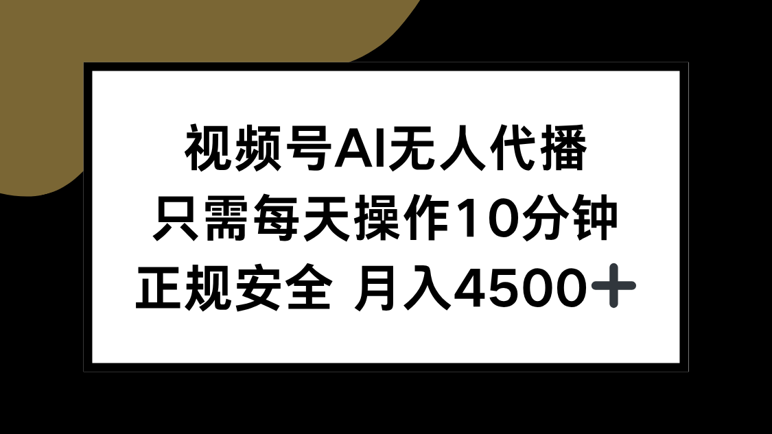 视频号AI无人代播，只需每天操作10分钟，正规安全，月入4500+-搞钱基地