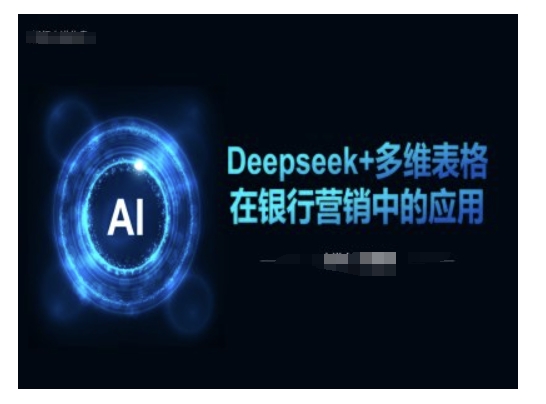 Deepseek+多维表格在银行营销场景中的应用-搞钱基地