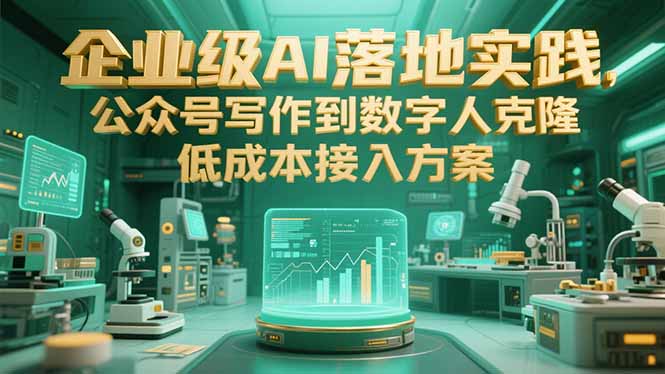 企业级AI落地实践，公众号写作到数字人克隆，低成本接入方案-搞钱基地