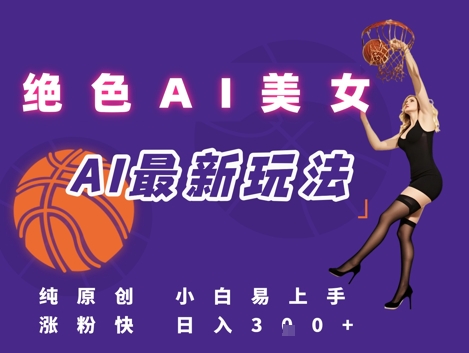引流秘籍，AI美女绝美视屏，打造纯原创视屏，小白轻松掌握流量密码，日入3张-搞钱基地