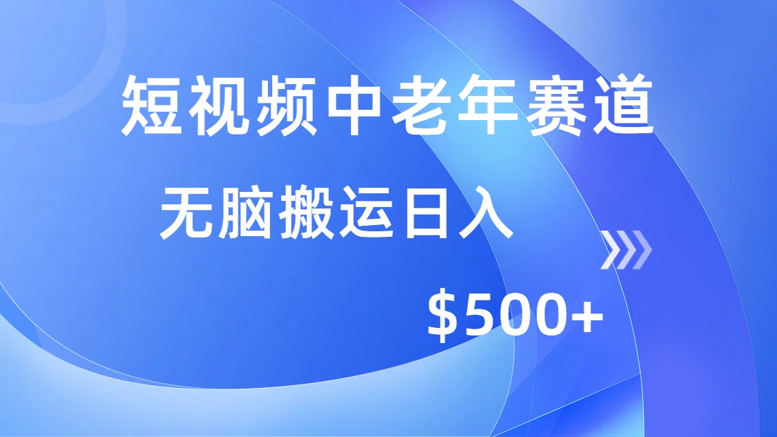 （14254期）短视频中老年赛道，操作简单，多平台收益，无脑搬运日入500+-搞钱基地