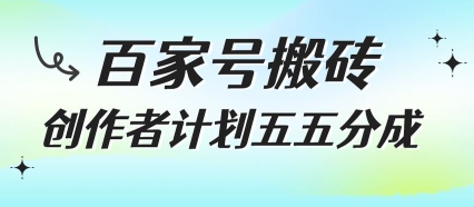 百家号搬砖项目，创作者计划五五分成，无需露脸、直播、拍视频，非常适合新手【揭秘】-搞钱基地