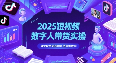 2025短视频数字人带货实操，抖音快手短视频带货最新教学-搞钱基地