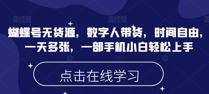 蝴蝶号无货源，数字人带货，时间自由，一天多张，一部手机小白轻松上手-搞钱基地