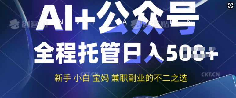 AI+公众号爆文，全程托管新手宝妈也能月入过W，兼职副业不二之选-搞钱基地