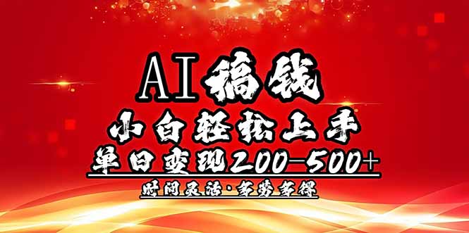 （14260期）AI稿钱，小白轻松上手，单日200-500+多劳多得-搞钱基地