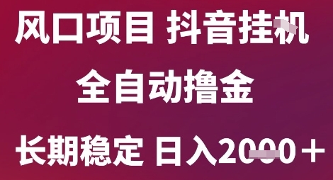 风口项目，六月最新玩法抖音无人挂G，全自动撸金，长期稳定 日入2k+【揭秘】-搞钱基地