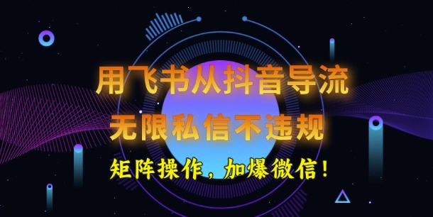 用飞书从抖音导流，无限私信不违规，抖音截流创业粉-搞钱基地