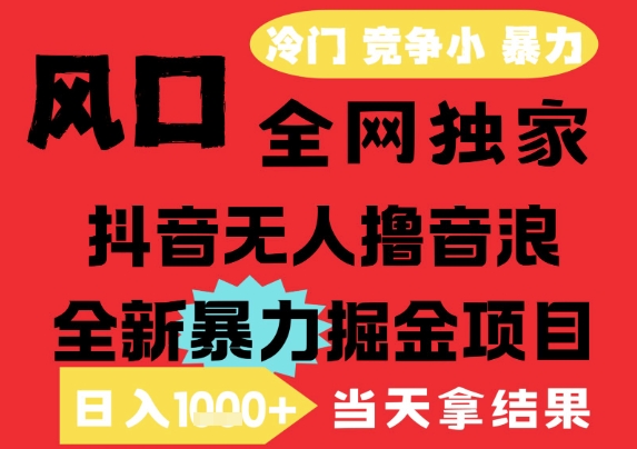 25年6月高爆抖音无人直播最新撸音浪掘金项目，解放双手小白可做，无脑日入1k+，门槛低【揭秘】-搞钱基地