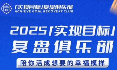 2025实现目标，复盘俱乐部，陪你活成想要的幸福模样-搞钱基地