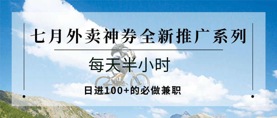 七月外卖神券全新推广系列；每天半小时，日进100+的必做兼职-搞钱基地