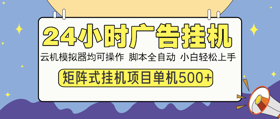 （14273期）24小时广告挂机  单机收益500+ 矩阵式操作，设备越多收益越大，小白轻…-搞钱基地