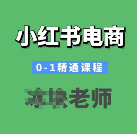 小红书电商0-1精通课程，小红书开店必学课程-搞钱基地