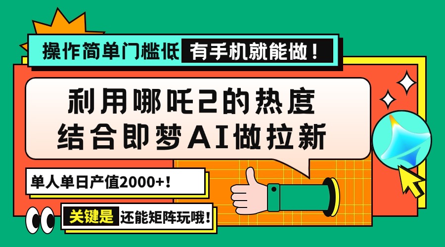 （14324期）用哪吒2热度结合即梦AI做拉新，单日产值2000+，操作简单门槛低，有手机…-搞钱基地
