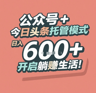 公众号 + 今日头条托管模式，日入 6张 + 开启躺挣生活【揭秘】-搞钱基地